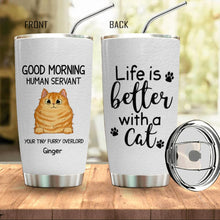 Load image into Gallery viewer, Good Morning Cat Human Servant Personalized Stainless Steel Tumbler

