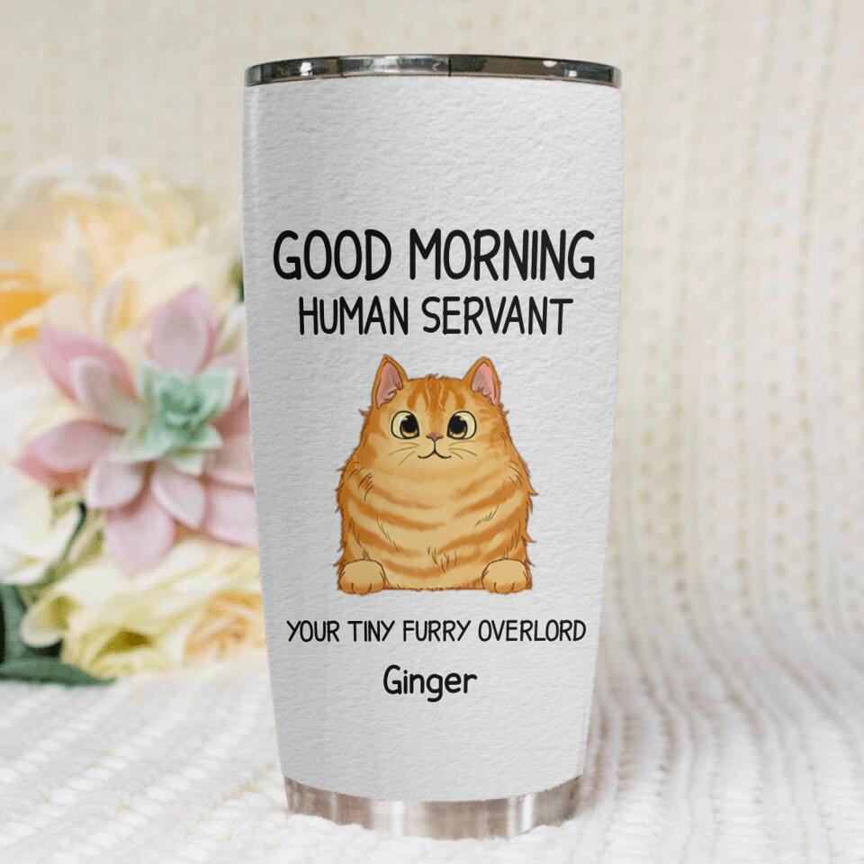 Good Morning Cat Human Servant Personalized Stainless Steel Tumbler